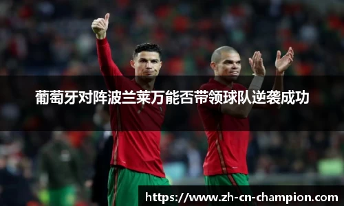 葡萄牙对阵波兰莱万能否带领球队逆袭成功